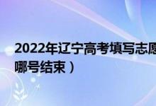 2022年遼寧高考填寫志愿（2022高考遼寧學(xué)生報(bào)考志愿到哪號結(jié)束）