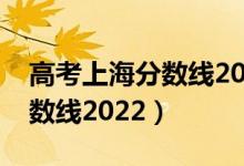高考上海分?jǐn)?shù)線2020（預(yù)計(jì)上海今年高考分?jǐn)?shù)線2022）