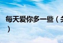 每天愛(ài)你多一些（關(guān)于每天愛(ài)你多一些的介紹）