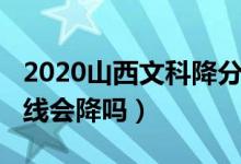 2020山西文科降分（山西2022高考文科錄取線會降嗎）