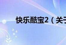 快樂酷寶2（關(guān)于快樂酷寶2的介紹）