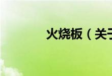 火燒板（關于火燒板的介紹）