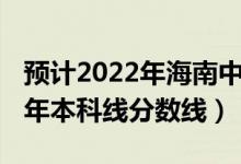 預(yù)計2022年海南中考分?jǐn)?shù)線（預(yù)計海南2022年本科線分?jǐn)?shù)線）
