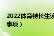 2022體育特長生該如何填志愿（有什么注意事項）