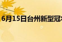 6月15日臺州新型冠狀病毒肺炎疫情最新消息