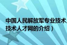 中國人民解放軍專業(yè)技術人才網（關于中國人民解放軍專業(yè)技術人才網的介紹）