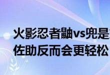 火影忍者鼬vs兜是第幾集（鼬PK仙人兜沒有佐助反而會更輕松）