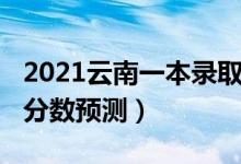 2021云南一本錄取分?jǐn)?shù)（云南2022一本錄取分?jǐn)?shù)預(yù)測）