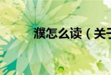 濮怎么讀（關于濮怎么讀的介紹）