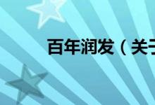 百年潤發(fā)（關于百年潤發(fā)的介紹）