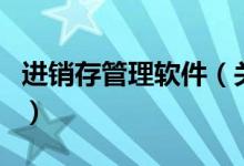 進(jìn)銷存管理軟件（關(guān)于進(jìn)銷存管理軟件的介紹）
