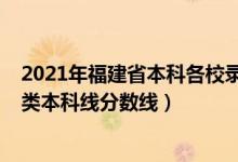2021年福建省本科各校錄取分?jǐn)?shù)線（預(yù)計福建2022年歷史類本科線分?jǐn)?shù)線）