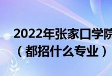 2022年張家口學(xué)院各省招生計劃及招生人數(shù)（都招什么專業(yè)）