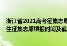 浙江省2021高考征集志愿時間安排（2022浙江高考單獨招生征集志愿填報時間及截止時間）