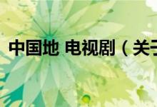 中國(guó)地 電視劇（關(guān)于中國(guó)地 電視劇的介紹）