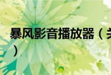 暴風(fēng)影音播放器（關(guān)于暴風(fēng)影音播放器的介紹）