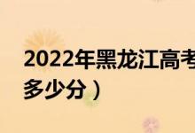 2022年黑龍江高考?？品?jǐn)?shù)線預(yù)測(cè)（大約是多少分）