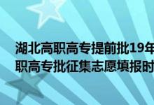 湖北高職高專(zhuān)提前批19年征集志愿（2022湖北技能高考高職高專(zhuān)批征集志愿填報(bào)時(shí)間）