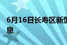 6月16日長(zhǎng)壽區(qū)新型冠狀病毒肺炎疫情最新消息