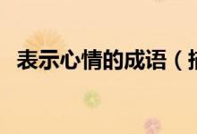 表示心情的成語（描寫心情的成語及解釋）