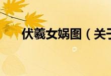 伏羲女媧圖（關(guān)于伏羲女媧圖的介紹）