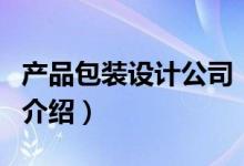 產(chǎn)品包裝設(shè)計(jì)公司（關(guān)于產(chǎn)品包裝設(shè)計(jì)公司的介紹）