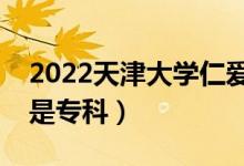 2022天津大學(xué)仁愛(ài)學(xué)院是二本嗎（是本科還是?？疲?class=