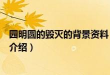 園明圓的毀滅的背景資料（關于園明圓的毀滅的背景資料的介紹）