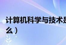 計(jì)算機(jī)科學(xué)與技術(shù)是學(xué)什么的（就業(yè)方向是什么）