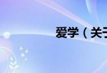 愛(ài)學(xué)（關(guān)于愛(ài)學(xué)的介紹）