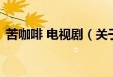 苦咖啡 電視?。P(guān)于苦咖啡 電視劇的介紹）