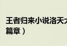 王者歸來小說洛天大結局（王者歸來小說最新篇章）