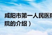 咸陽市第一人民醫(yī)院（關(guān)于咸陽市第一人民醫(yī)院的介紹）