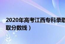 2020年高考江西?？其浫》?jǐn)?shù)線（江西2022年高考?？其浫》?jǐn)?shù)線）