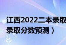 江西2022二本錄取分?jǐn)?shù)預(yù)測（江西2022二本錄取分?jǐn)?shù)預(yù)測）