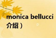 monica bellucci（關(guān)于monica bellucci的介紹）