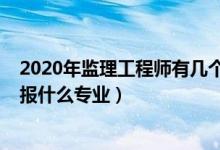 2020年監(jiān)理工程師有幾個專業(yè)（2022年想做工程監(jiān)理人員報什么專業(yè)）