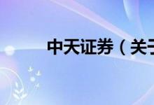 中天證券（關(guān)于中天證券的介紹）