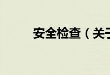 安全檢查（關(guān)于安全檢查的介紹）