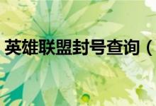 英雄聯(lián)盟封號查詢（英雄聯(lián)盟封號查詢方法）