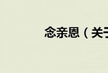 念親恩（關(guān)于念親恩的介紹）