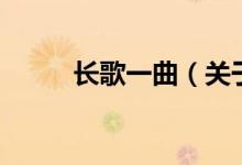 長(zhǎng)歌一曲（關(guān)于長(zhǎng)歌一曲的介紹）