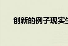 創(chuàng)新的例子現(xiàn)實生活中（什么是創(chuàng)新）