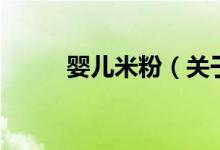 嬰兒米粉（關(guān)于嬰兒米粉的介紹）