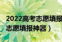 2022高考志愿填報指導(dǎo)哪家靠譜（2022高考志愿填報神器）