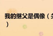 我的繼父是偶像（關于我的繼父是偶像的介紹）