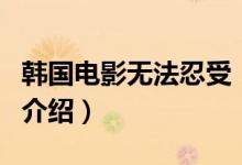 韓國(guó)電影無(wú)法忍受（關(guān)于韓國(guó)電影無(wú)法忍受的介紹）