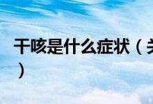 干咳是什么癥狀（關于干咳是什么癥狀的介紹）
