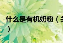 什么是有機奶粉（關(guān)于什么是有機奶粉的介紹）