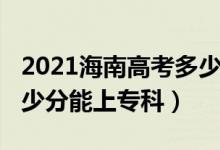 2021海南高考多少分上?？疲?022年海南多少分能上專科）